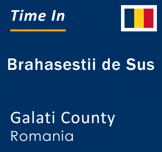 Current local time in Brahasestii de Sus, Galati County, Romania
