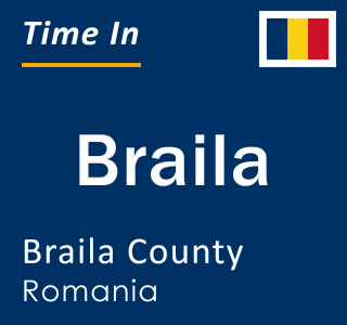 Current local time in Braila, Braila County, Romania