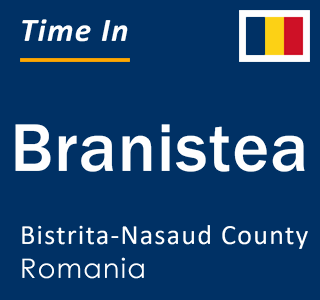 Current local time in Branistea, Bistrita-Nasaud County, Romania