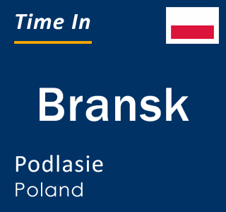 Current local time in Bransk, Podlasie, Poland