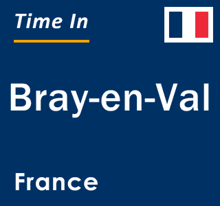 Current local time in Bray-en-Val, France