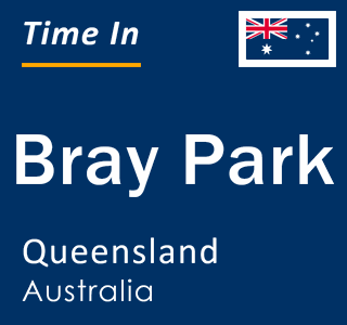 Current local time in Bray Park, Queensland, Australia