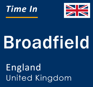 Current local time in Broadfield, England, United Kingdom