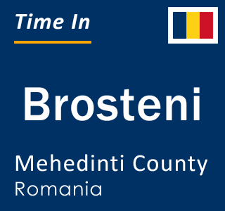 Current local time in Brosteni, Mehedinti County, Romania