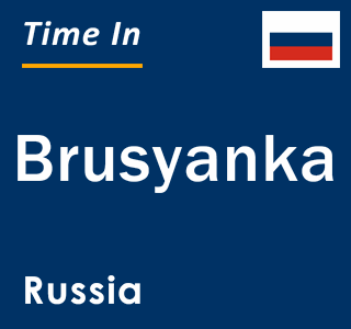 Current local time in Brusyanka, Russia