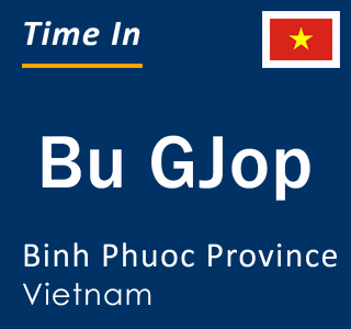 Current local time in Bu GJop, Binh Phuoc Province, Vietnam