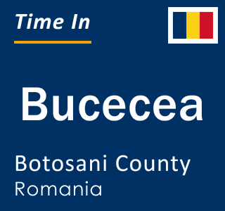 Current local time in Bucecea, Botosani County, Romania
