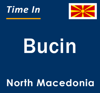 Current local time in Bucin, North Macedonia