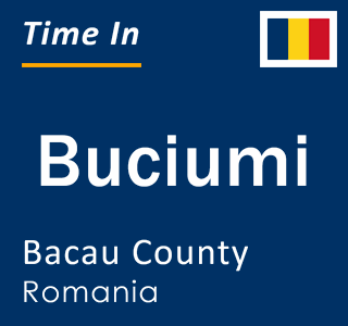 Current local time in Buciumi, Bacau County, Romania