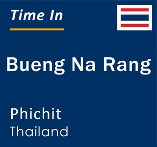 Current local time in Bueng Na Rang, Phichit, Thailand
