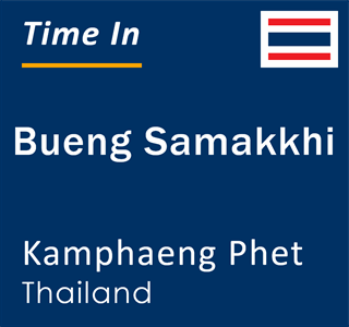 Current local time in Bueng Samakkhi, Kamphaeng Phet, Thailand
