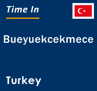 Current local time in Bueyuekcekmece, Turkey