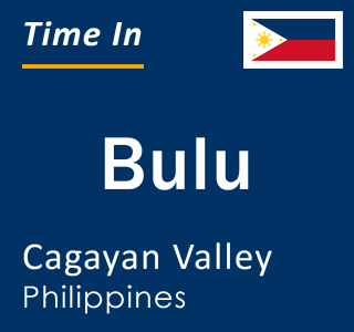 Current local time in Bulu, Cagayan Valley, Philippines