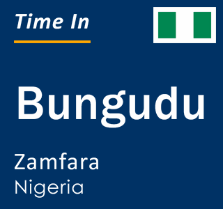 Current local time in Bungudu, Zamfara, Nigeria