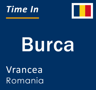 Current local time in Burca, Vrancea, Romania