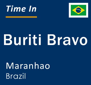 Current local time in Buriti Bravo, Maranhao, Brazil