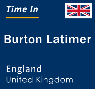 Current Local Time in Burton Latimer England United Kingdom