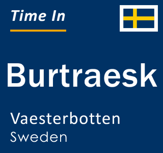 Current local time in Burtraesk, Vaesterbotten, Sweden