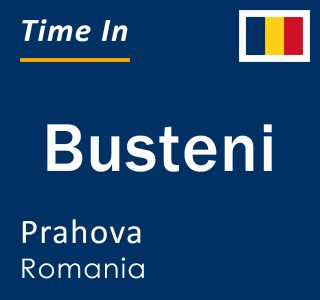 Current local time in Busteni, Prahova, Romania
