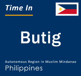 Current local time in Butig, Autonomous Region in Muslim Mindanao, Philippines