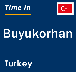 Current local time in Buyukorhan, Turkey