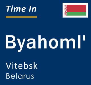 Current local time in Byahoml', Vitebsk, Belarus