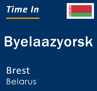 Current local time in Byelaazyorsk, Brest, Belarus