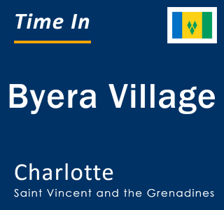 Current local time in Byera Village, Charlotte, Saint Vincent and the Grenadines