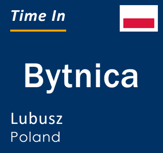 Current local time in Bytnica, Lubusz, Poland