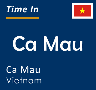 Current time in Ca Mau, Ca Mau, Vietnam