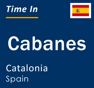 Current local time in Cabanes, Catalonia, Spain