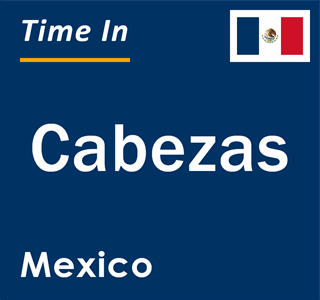 Current local time in Cabezas, Mexico