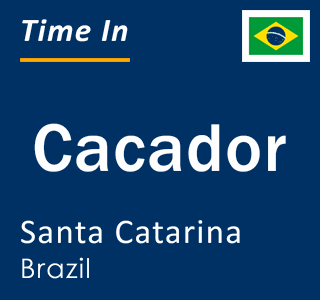 Current time in Cacador, Santa Catarina, Brazil