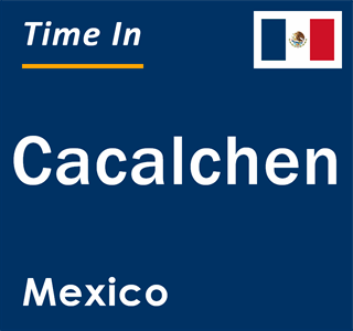 Current local time in Cacalchen, Mexico