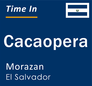 Current local time in Cacaopera, Morazan, El Salvador