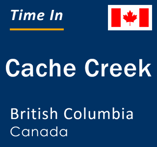 Current local time in Cache Creek, British Columbia, Canada
