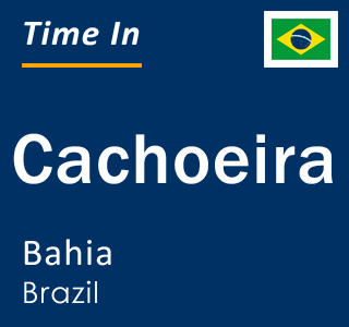 Current local time in Cachoeira, Bahia, Brazil