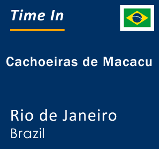 Current local time in Cachoeiras de Macacu, Rio de Janeiro, Brazil