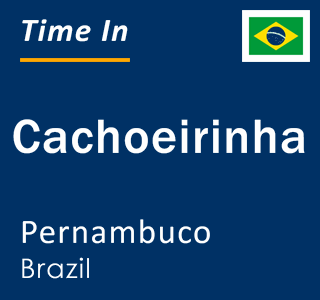 Current local time in Cachoeirinha, Pernambuco, Brazil