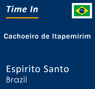 Current time in Cachoeiro de Itapemirim, Espirito Santo, Brazil
