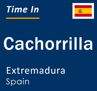 Current local time in Cachorrilla, Extremadura, Spain