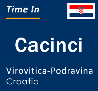 Current local time in Cacinci, Virovitica-Podravina, Croatia