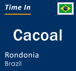 Current local time in Cacoal, Rondonia, Brazil
