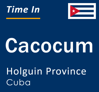 Current local time in Cacocum, Holguin Province, Cuba