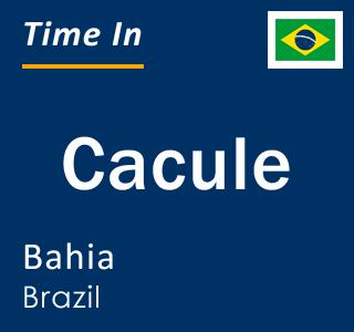 Current local time in Cacule, Bahia, Brazil