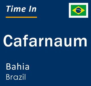 Current local time in Cafarnaum, Bahia, Brazil