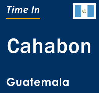 Current local time in Cahabon, Guatemala