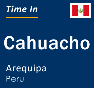 Current local time in Cahuacho, Arequipa, Peru