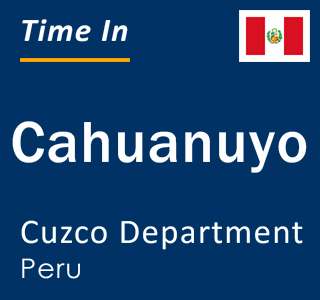 Current local time in Cahuanuyo, Cuzco Department, Peru