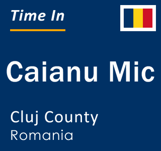 Current local time in Caianu Mic, Cluj County, Romania
